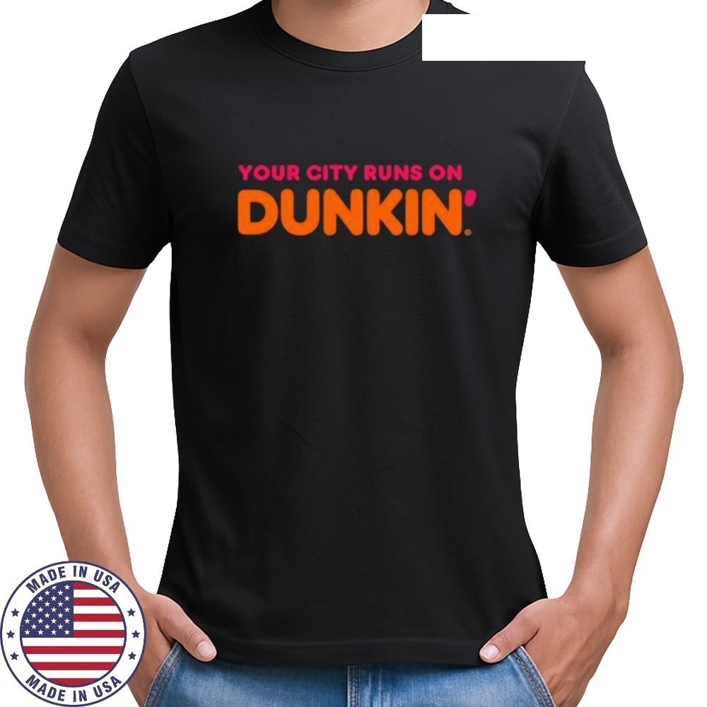 Your City Runs On Dunkin_ Donuts Shirt